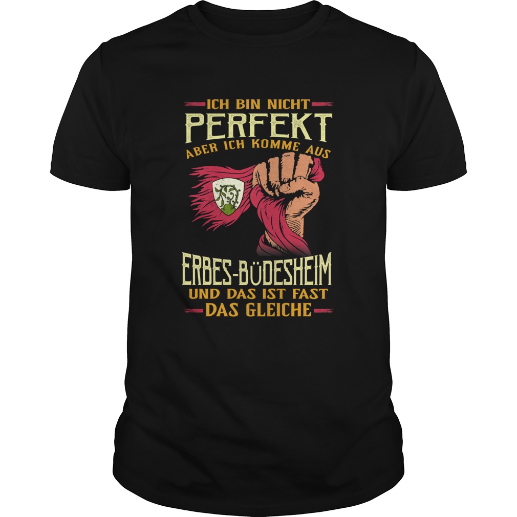 Ich bin nicht perfekt aber ich komme aus erbesbdesheim und das ist fast das gleiche shirt