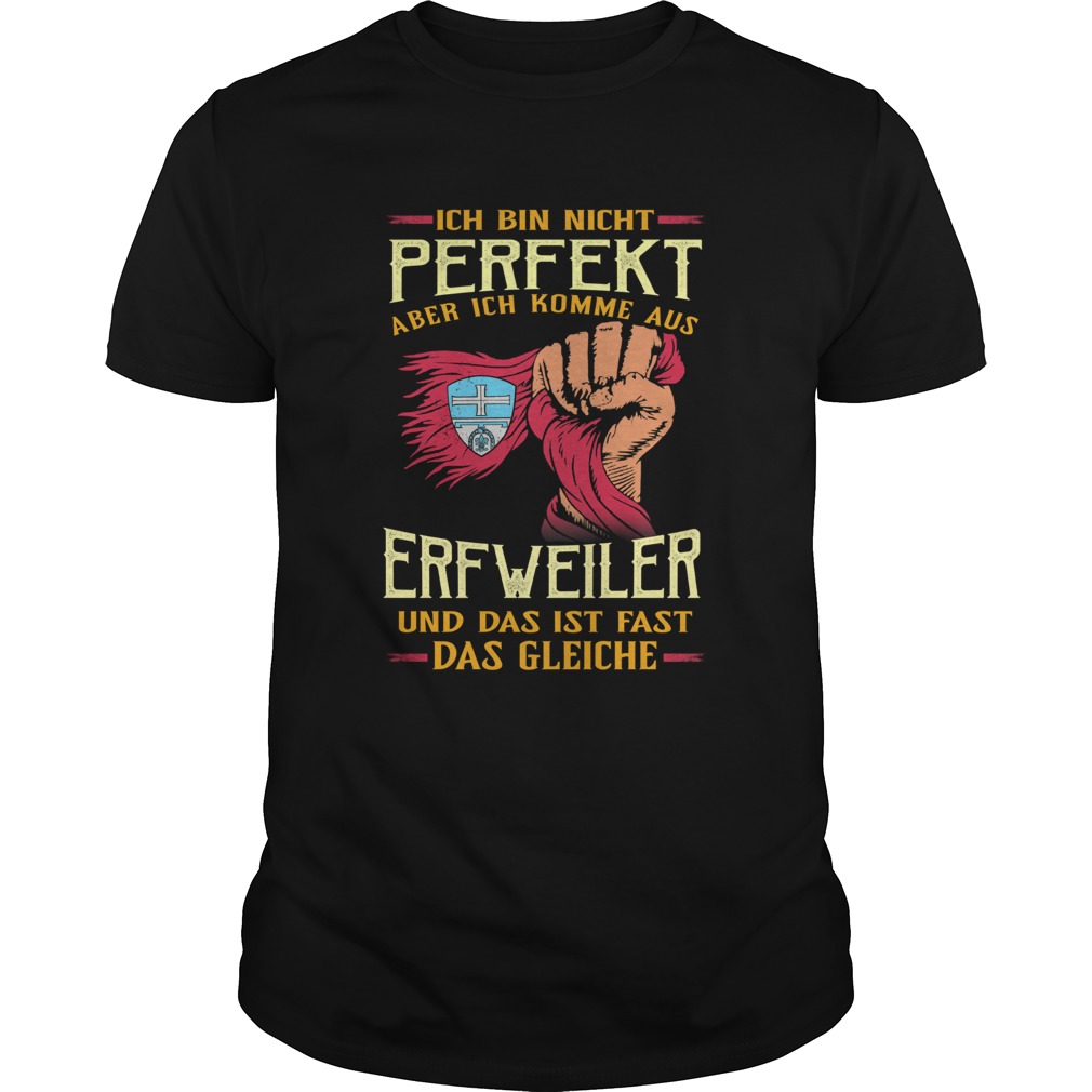 Ich bin nicht perfekt aber ich komme aus erfweiler und das ist fast das gleiche shirt