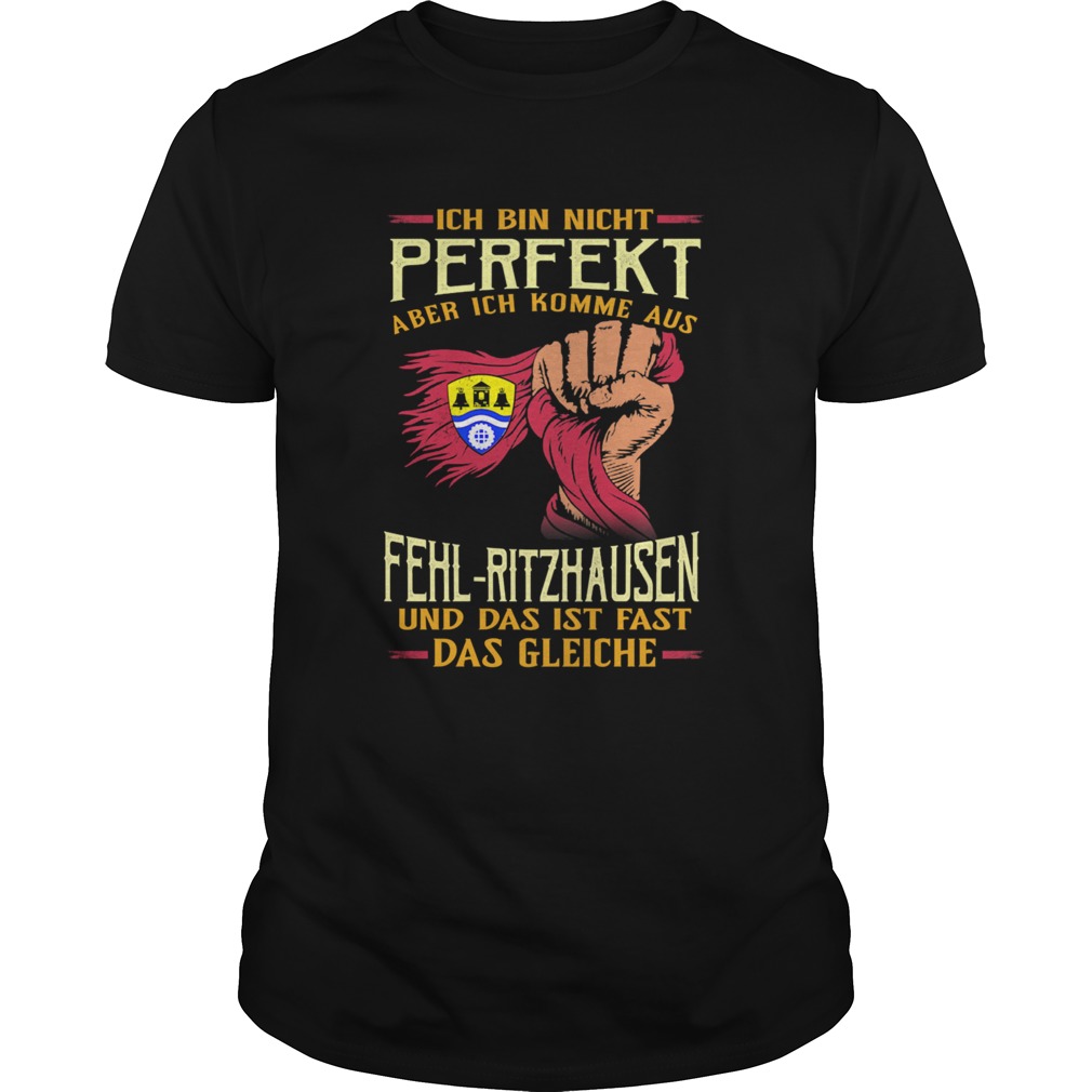 Ich bin nicht perfekt aber ich komme aus fehlritzhausen und das ist fast das gleiche  Unisex