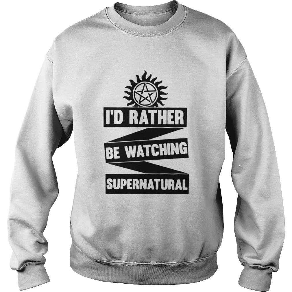 Id Rather Be Watching Supernatural  Sweatshirt