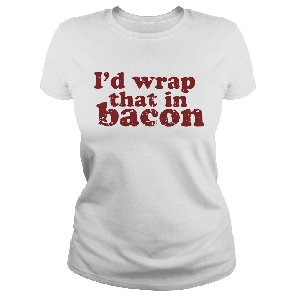 Id Wrap That In Bacon  Classic Ladies