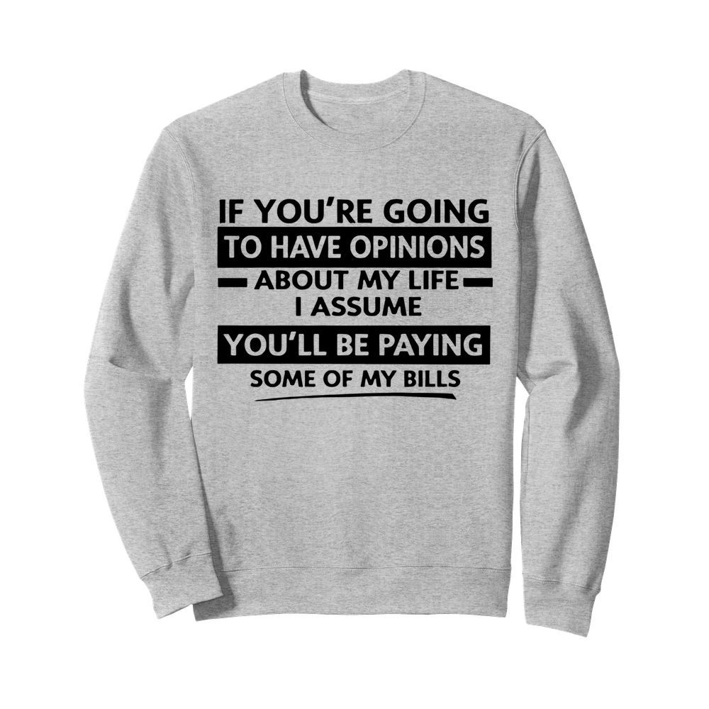 If You're Going To Have Opinions About My Life I Assume  Unisex Sweatshirt