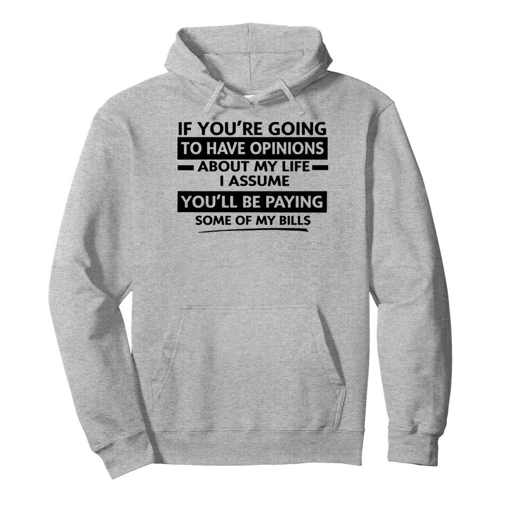 If You're Going To Have Opinions About My Life I Assume  Unisex Hoodie