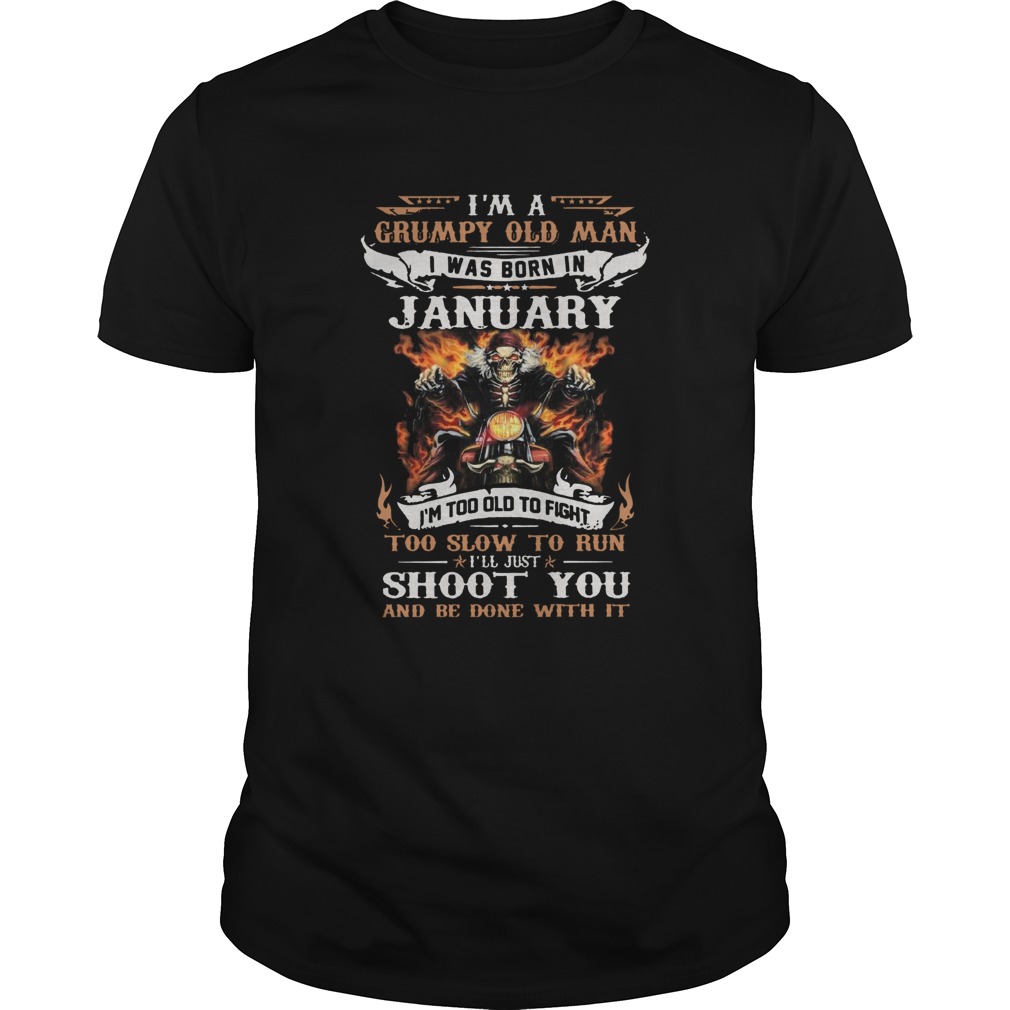 Im A Grumpy Old Man I Was Born In January Im Too Old To Fight Too Slow To Run shirt