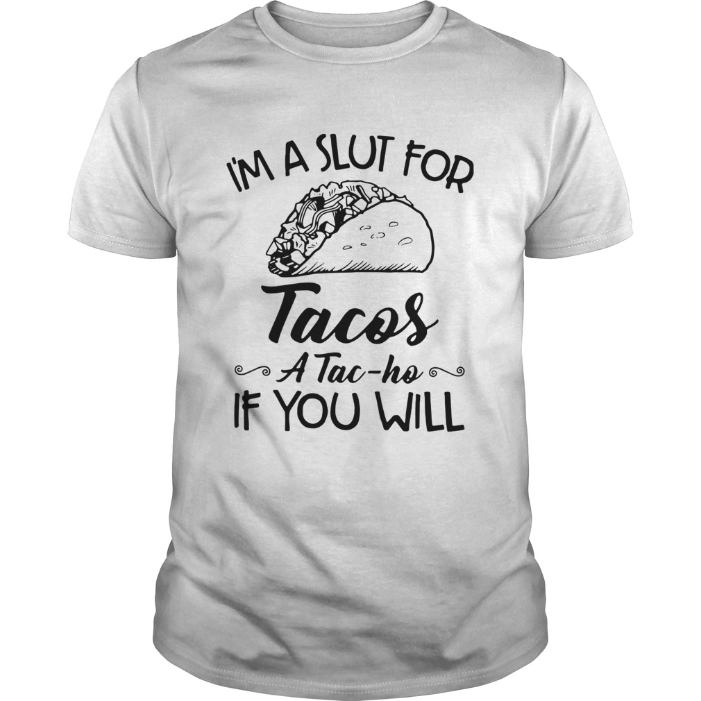 Im A Slut For Tacos A Tac Ho If You Will shirt