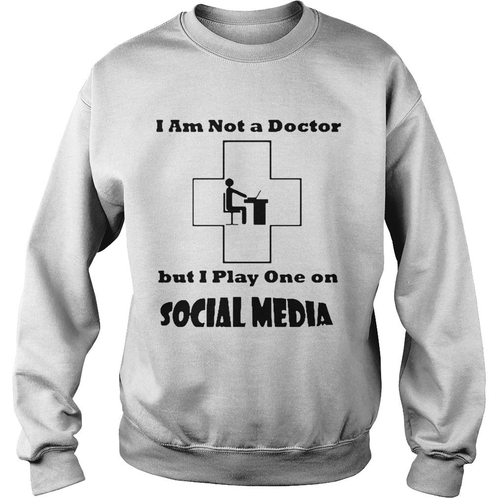 Im Not A Doctor But I Play One Social Media Coronavirus  Sweatshirt