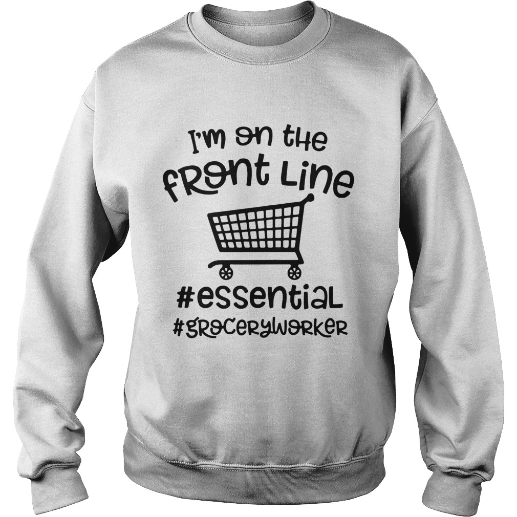 Im On The Front Line Essential Groceryworker  Sweatshirt