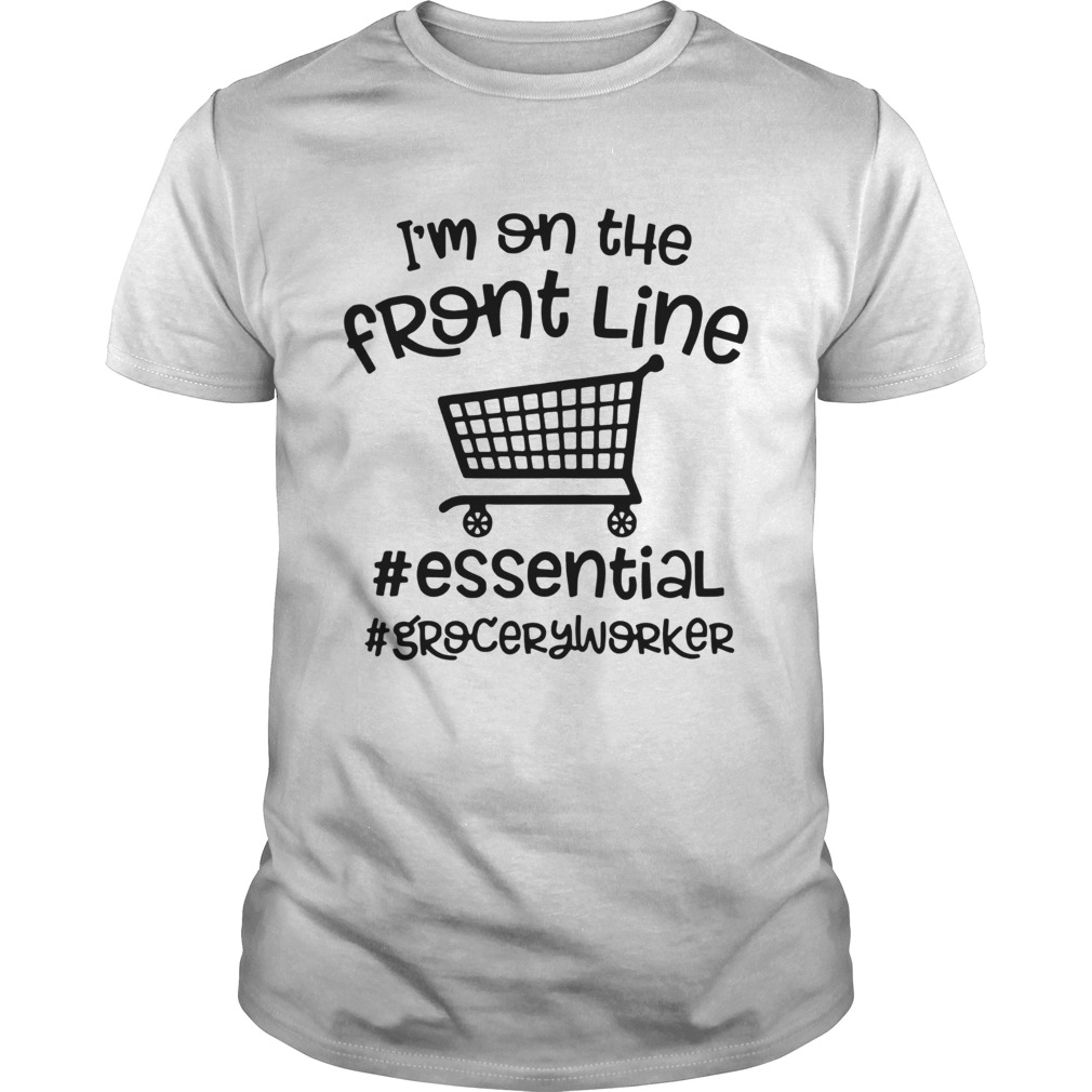 Im On The Front Line Essential Groceryworker  Unisex