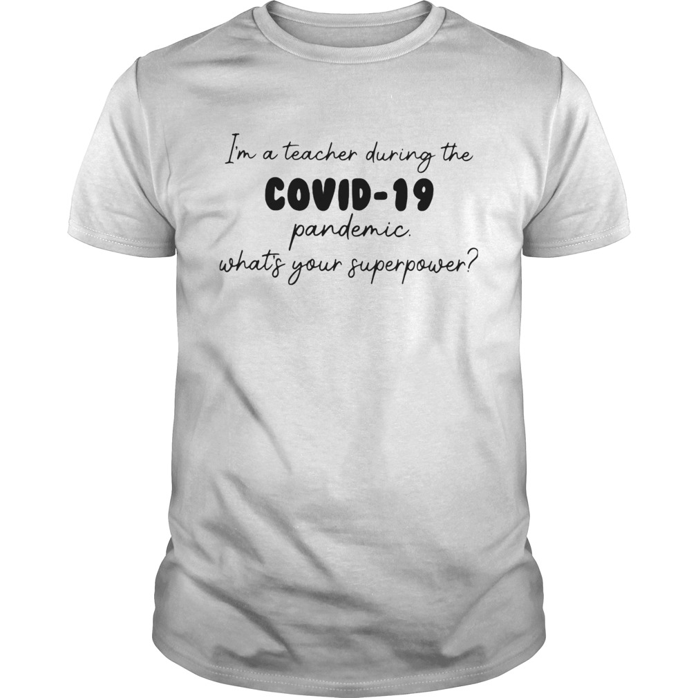 Im Teacher During The Covid19 Pandemic Whats Your Superpower shirt