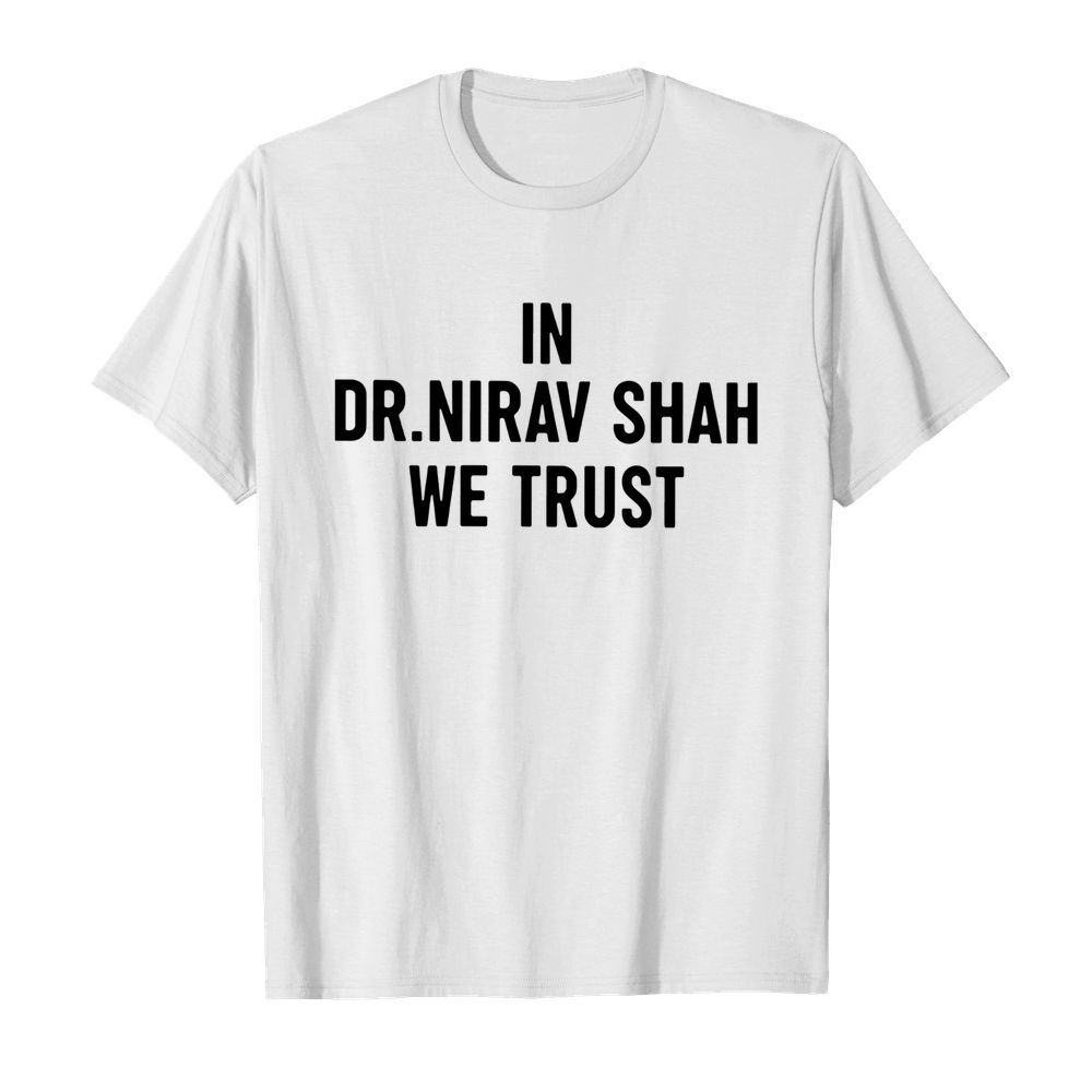 In Dr Nirav Shah We Trust shirt