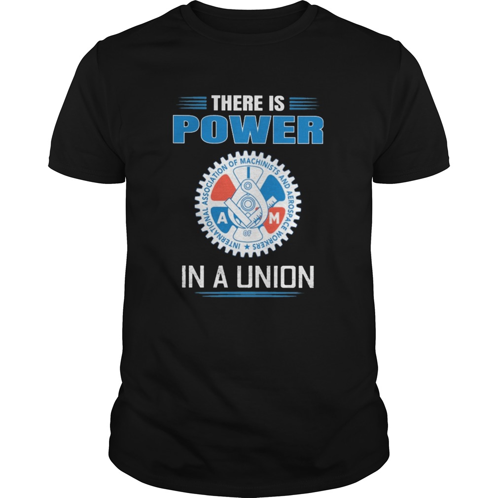 International association of machinists and aerospace workers there is power in a union shirt