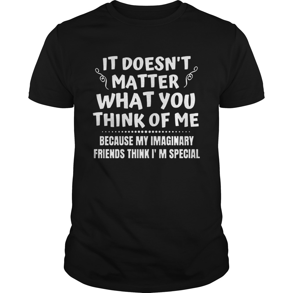 It Doesn T Matter What You Think Of Me shirt