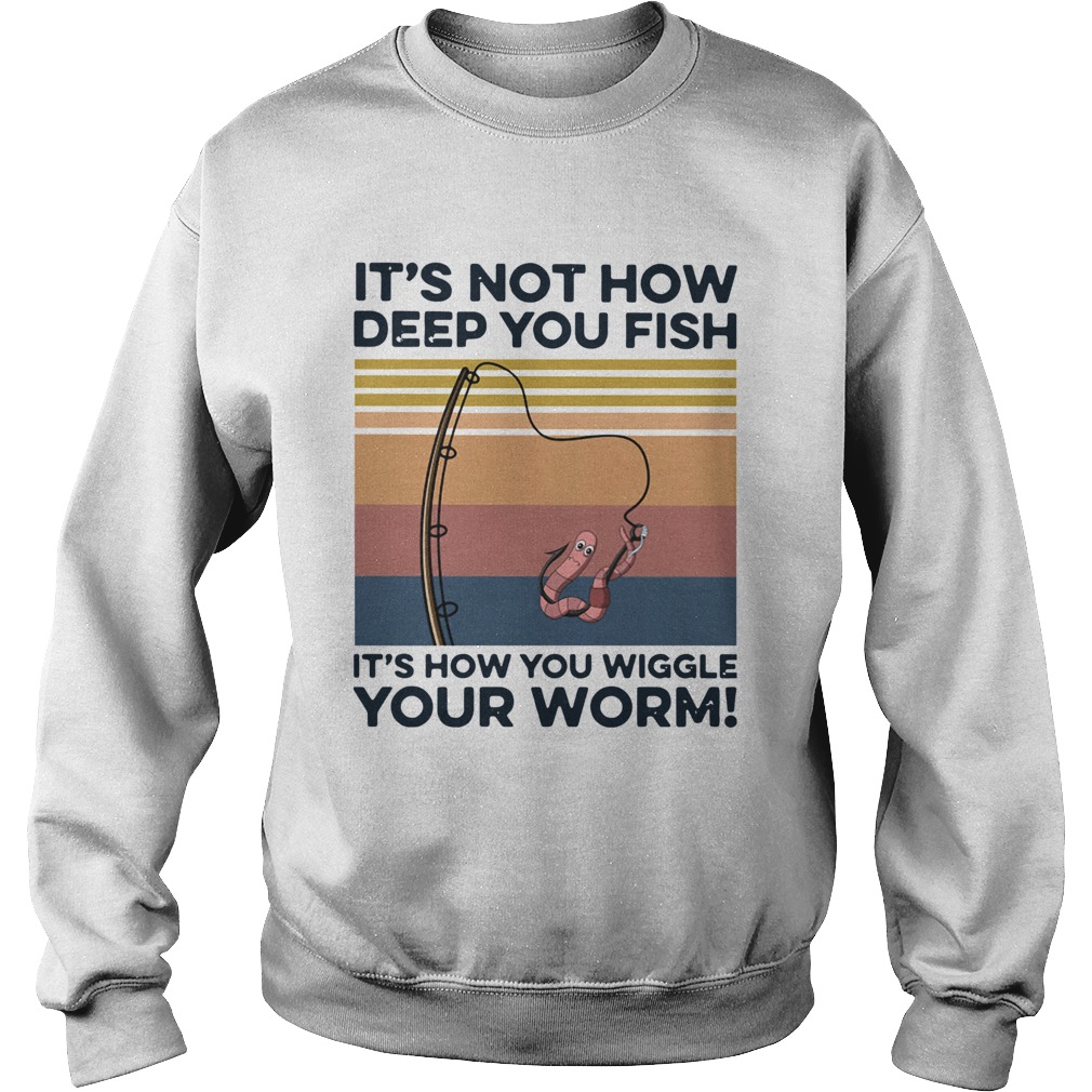 Its not how deep you fish its how you wiggle your worm vintage  Sweatshirt