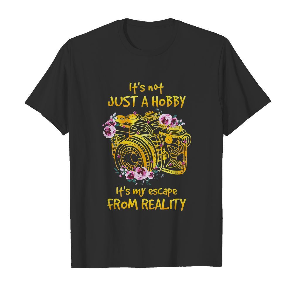 It’s Not Just Hobby It’s My Escape From Reality shirt