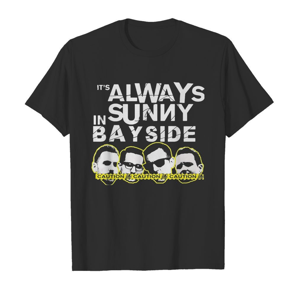 It’s always sunny in bay side caution shirt