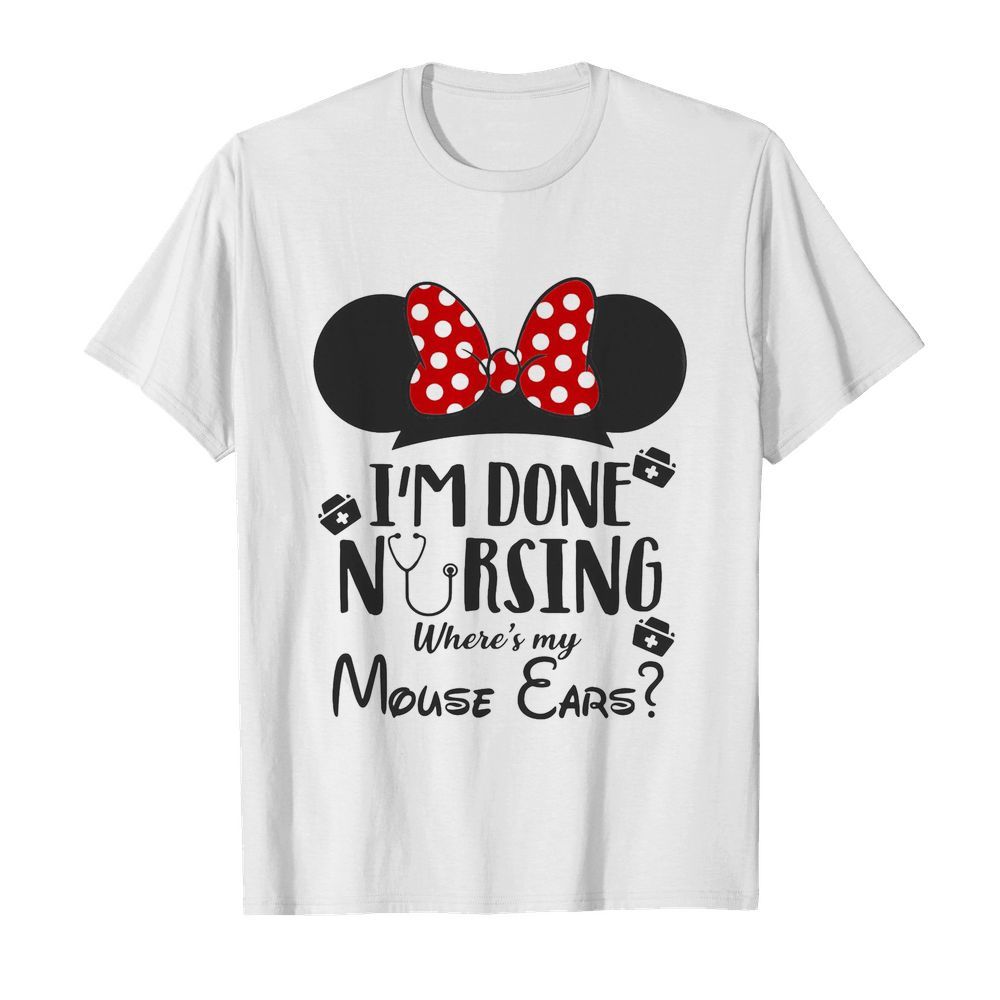 I’m done nursing where’s my mouse ears Mickey shirt