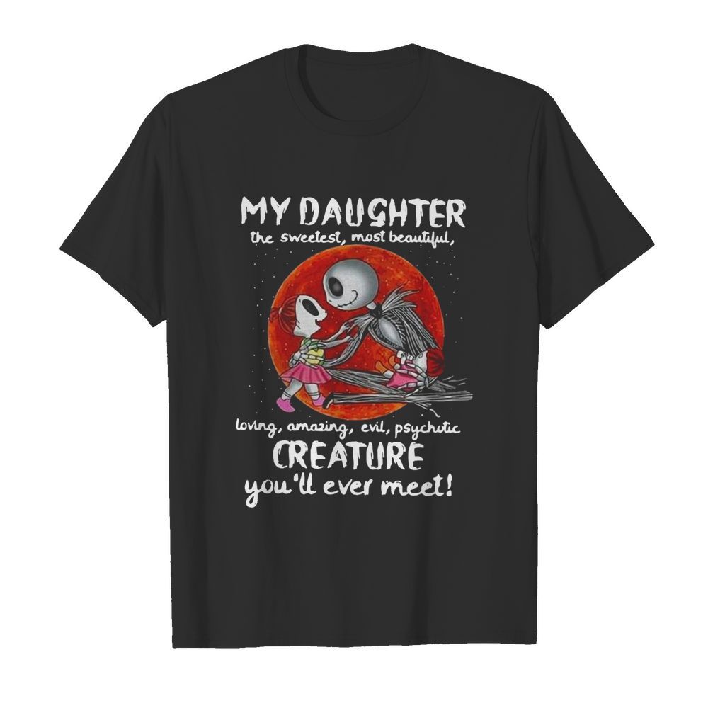 Jack Skellington My Daughter The Sweetest Most Beautiful Loving Amazing Evil shirt