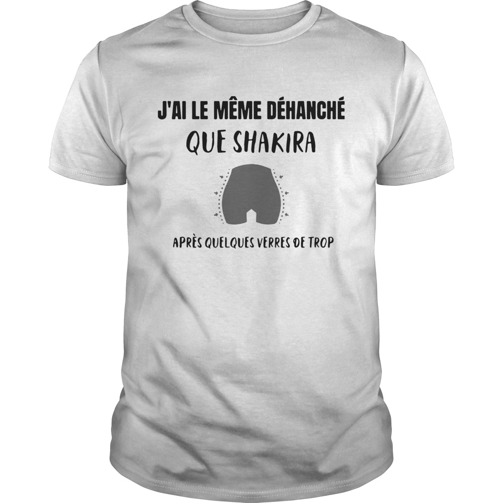 Jai Le Mme Dhanch Que Shakira Aprs Quelques Verres De Trop shirt