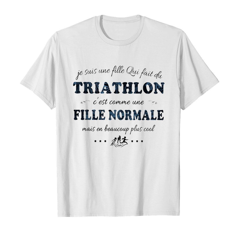 Je suis une fille qui fait du triathlon c’est comme une fille normale masi en beaucoup plus cool shirt