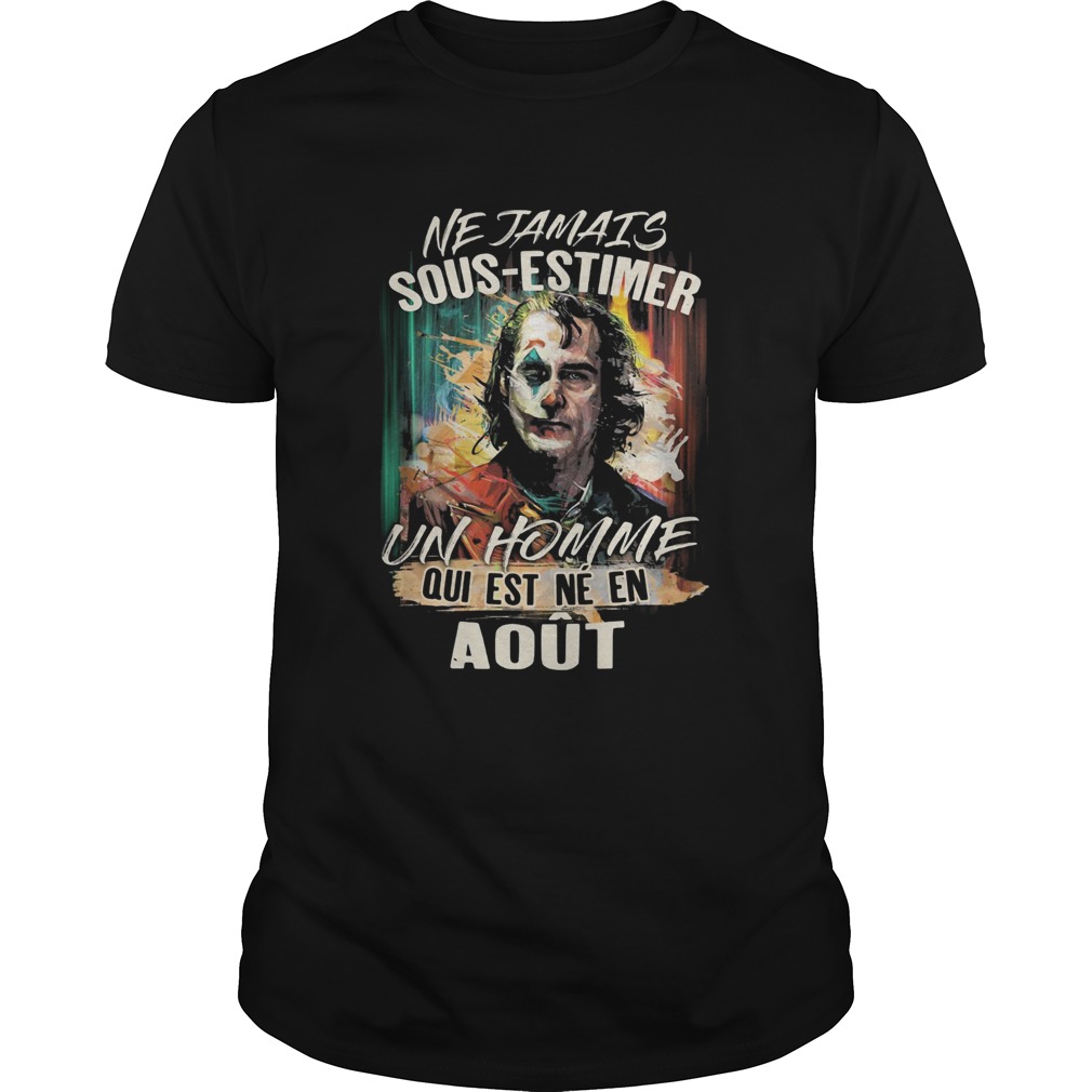 Joaquin phoenix joker ne jamais sousestimer un homme qui est ne en aout shirt