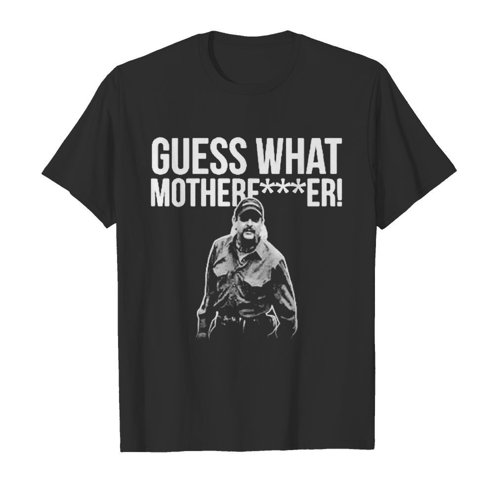 Joe Exotic Guess What Motherfucker shirt