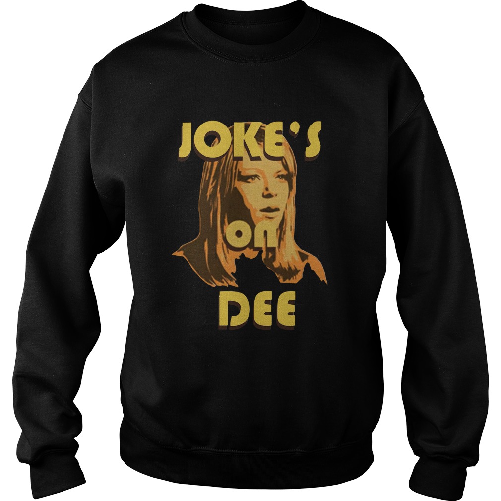 Jokes On Dee Always Sunny In Philadelphia  Sweatshirt