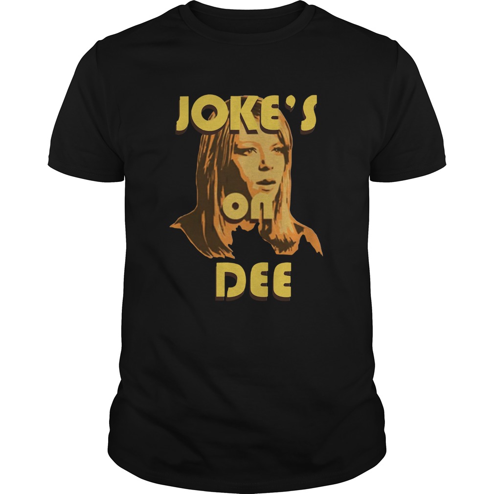 Jokes On Dee Always Sunny In Philadelphia shirt