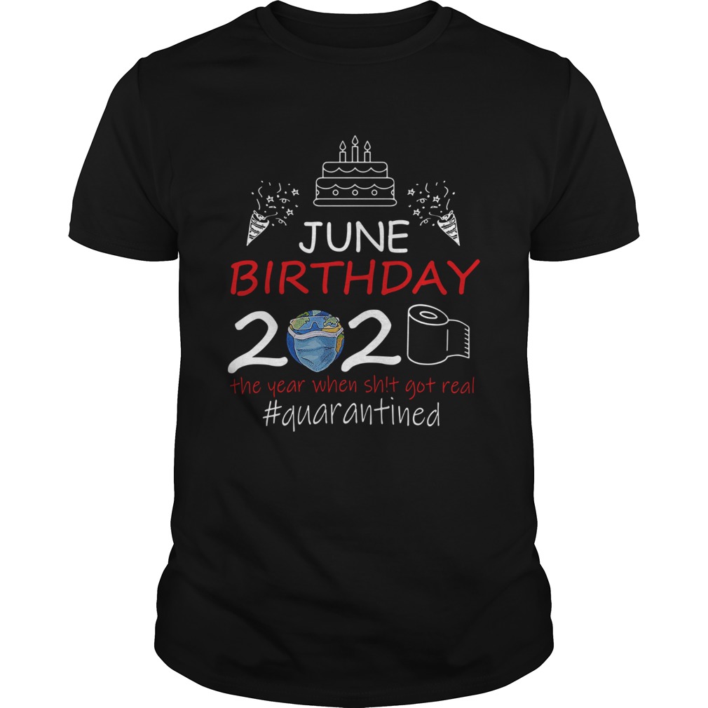 June Birthday 2020 The Year When Shit Got Real Quarantined Earth shirt