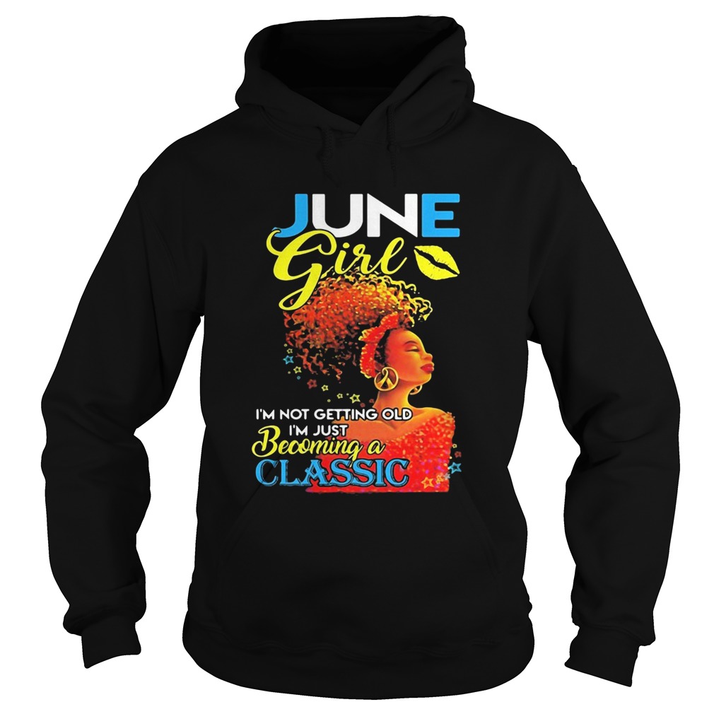 June girl im not getting old im just becoming a classic  Hoodie