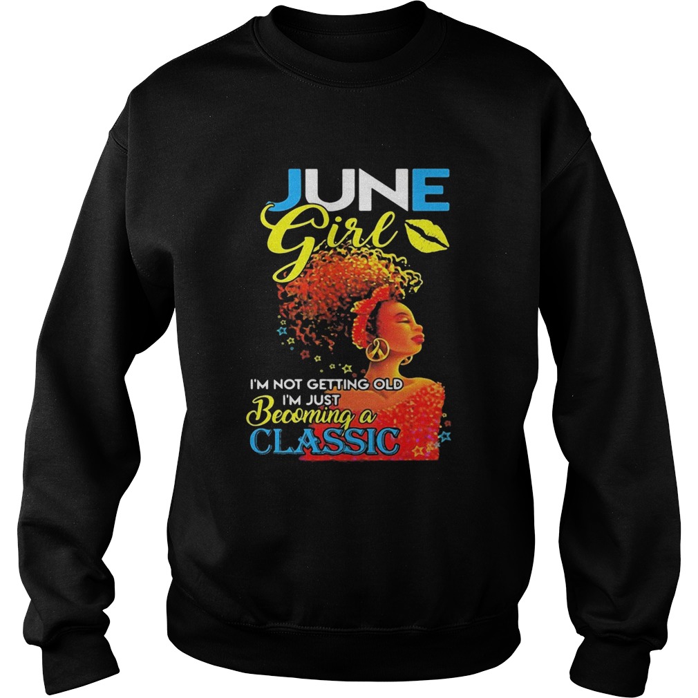 June girl im not getting old im just becoming a classic  Sweatshirt