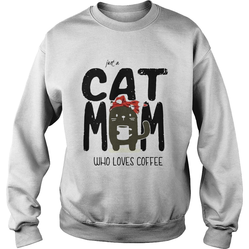 Just A Cat Mom Who Loves Coffee  Sweatshirt