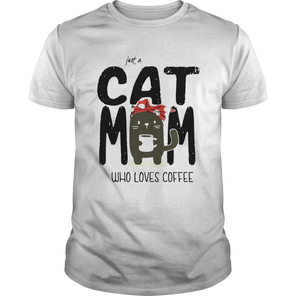 Just A Cat Mom Who Loves Coffee  Unisex