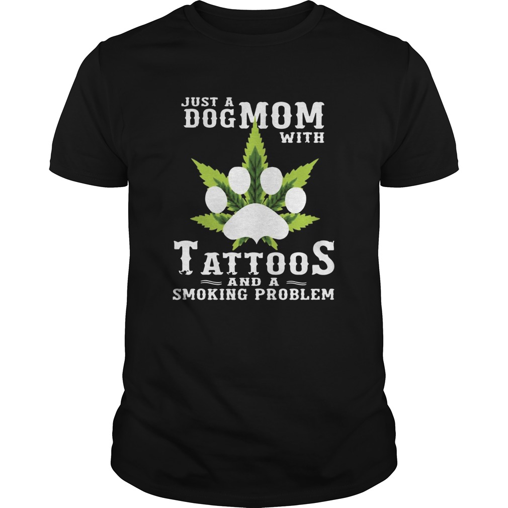 Just A Dog Mom With Tattoos And A Smoking Problem Weed shirt