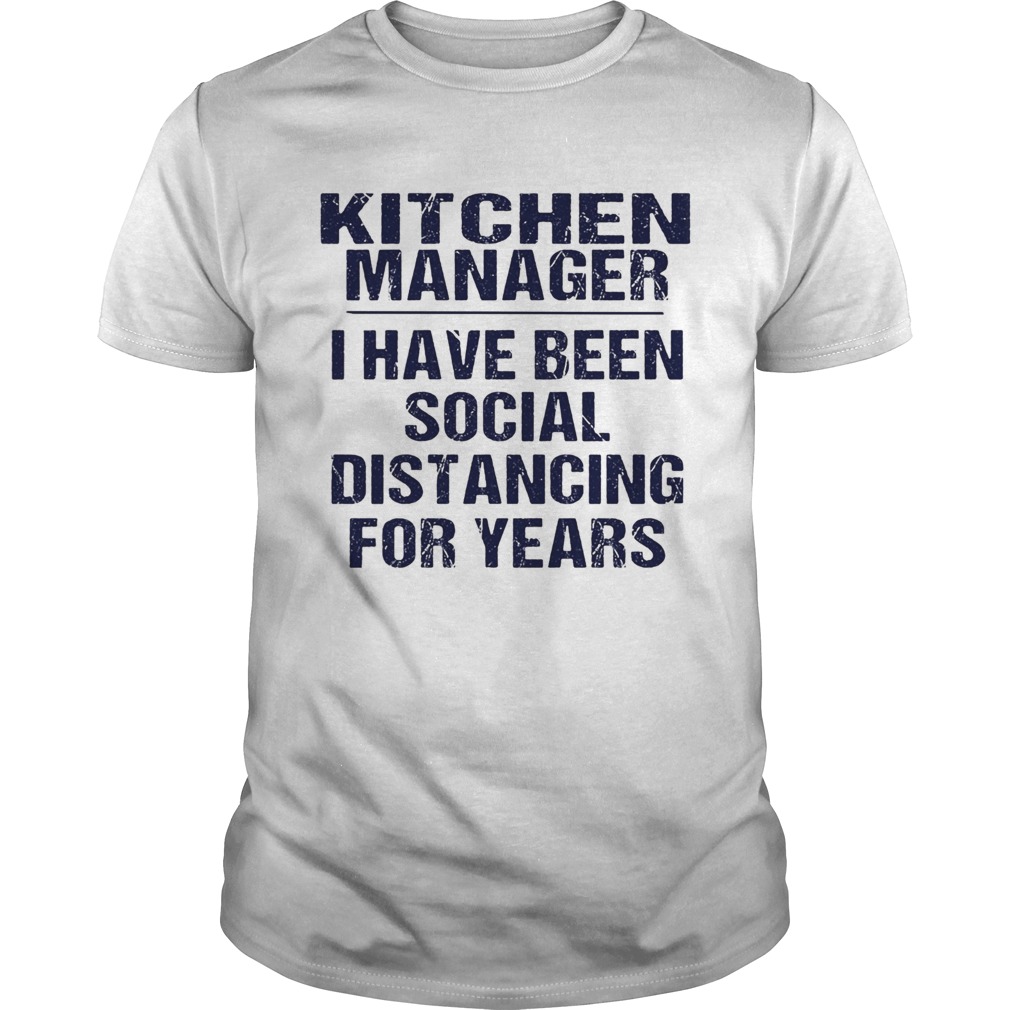 Kitchen manager I have been social distancing for years shirt