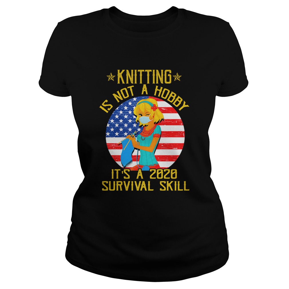 Knitting is not hobby its a 2020 survival skill American flag veteran  Classic Ladies