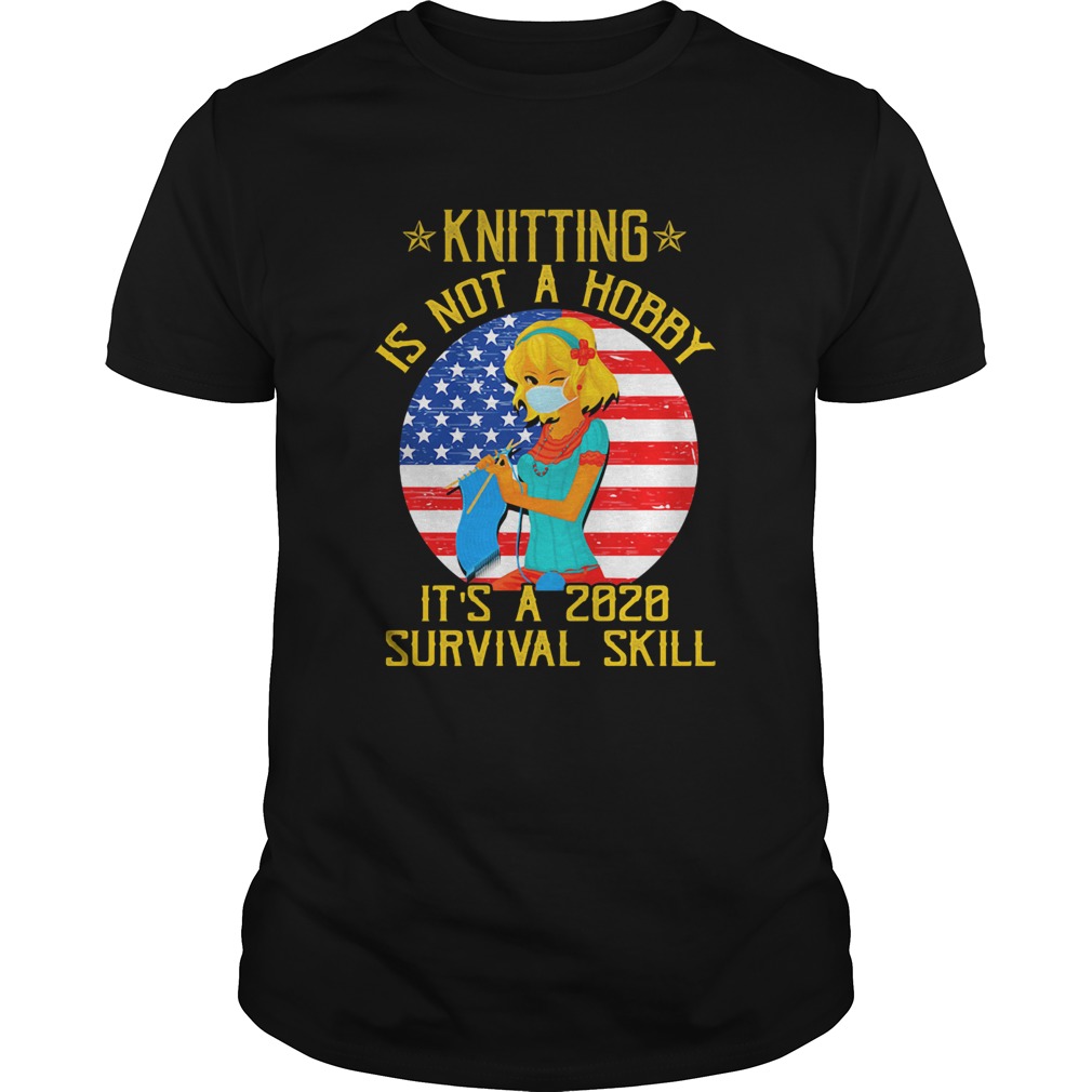 Knitting is not hobby its a 2020 survival skill American flag veteran  Unisex