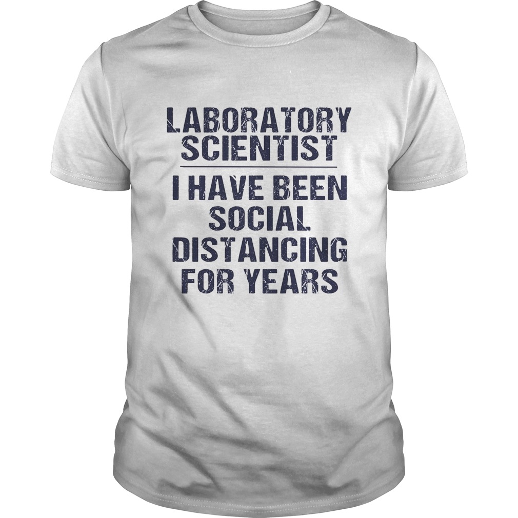 Laboratory scientist I have been social distancing for years  Unisex