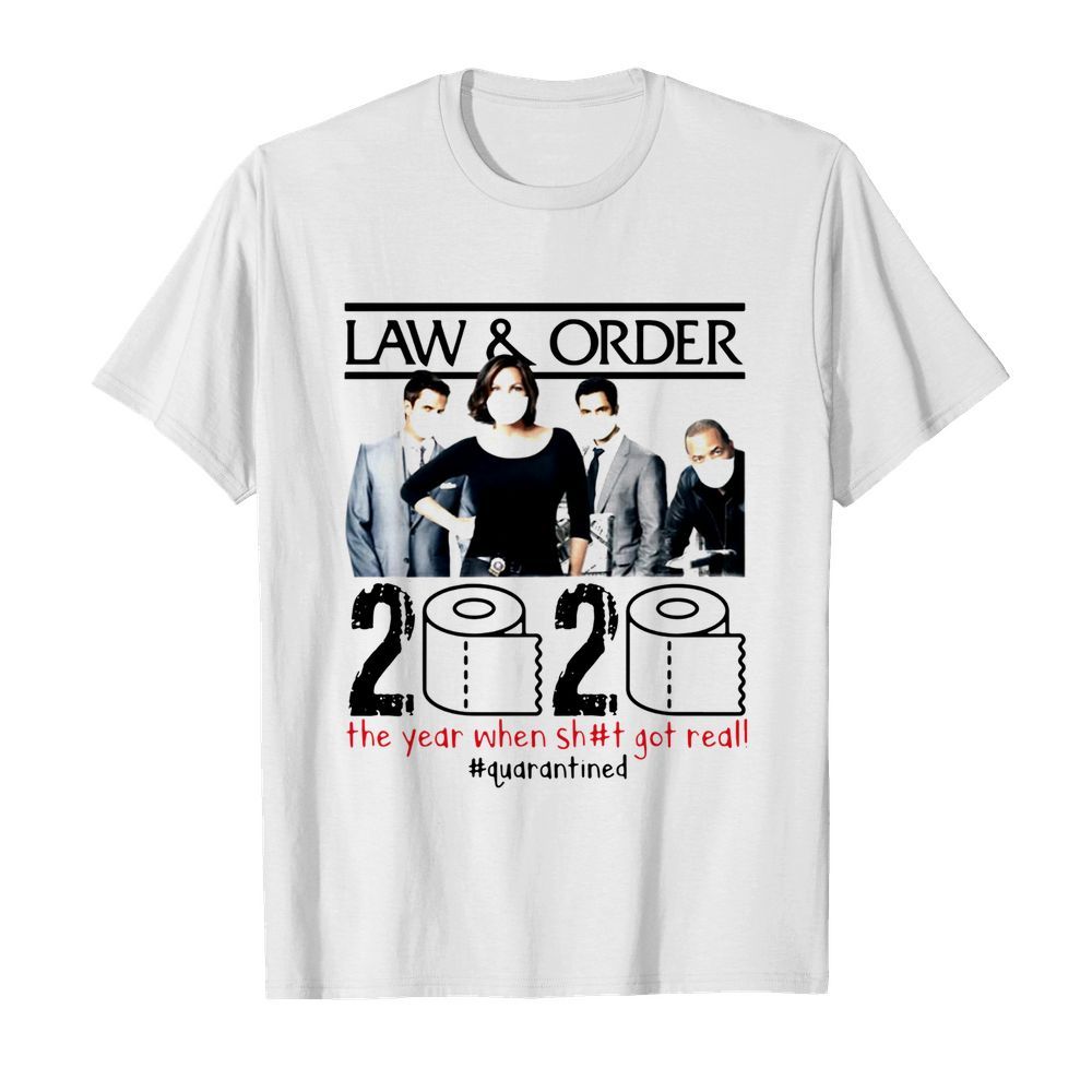 Law ' Order 2020 The Year When Shit Got Real #quarantined shirt