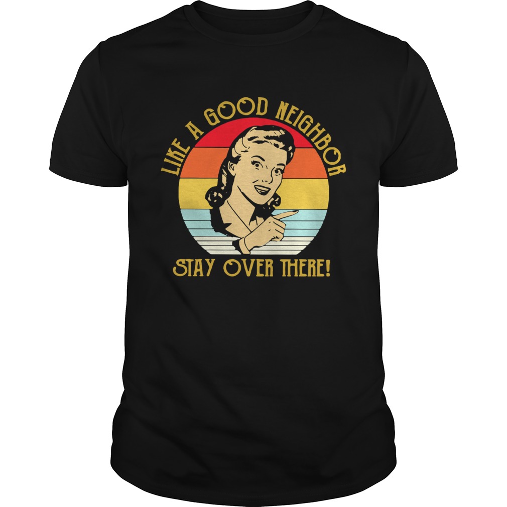 Like A Good Neighbor Stay Over There Vintage shirt