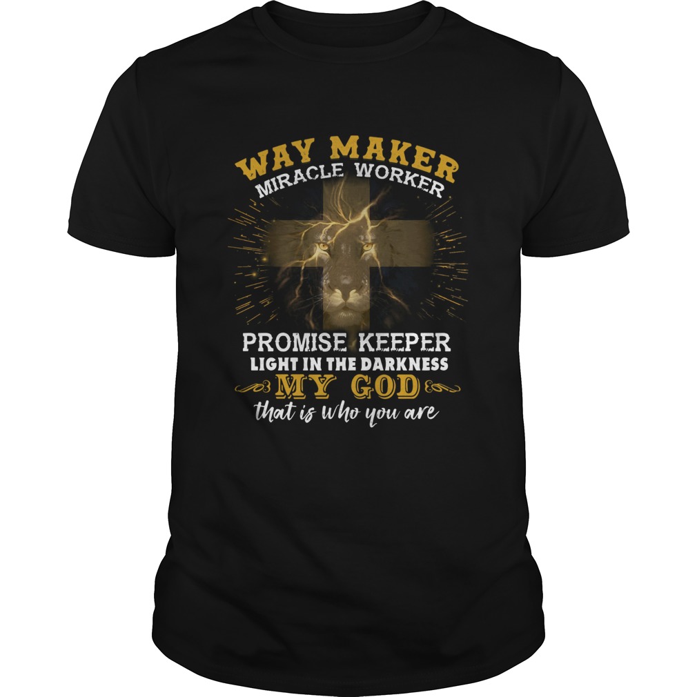 Lion Way Maker Miracle Worker Promise Keeper Light In The Darkness My God That Is Who You Are shirt