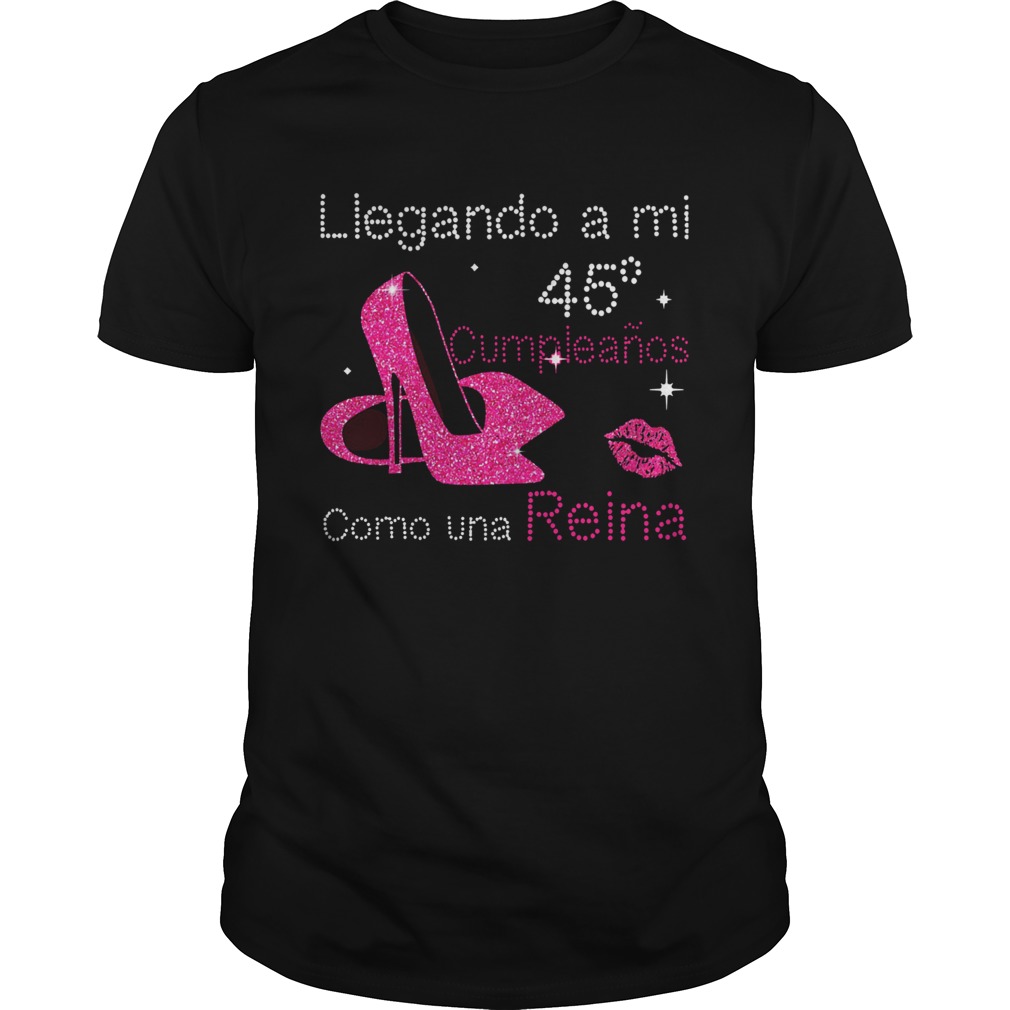 Llegando A Mi 45 Cumpieanos Como Una Reina shirt