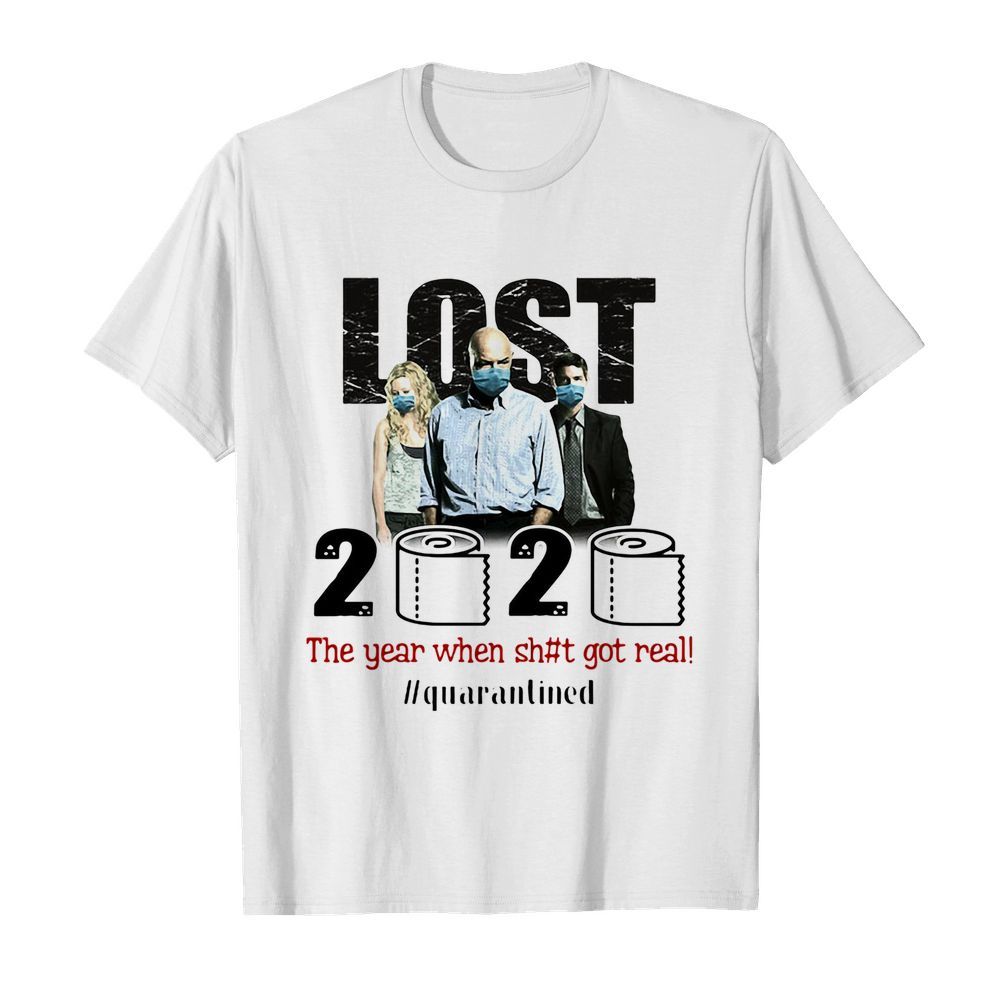 Lost 2020 The Year When Shit Got Real #quarantined shirt