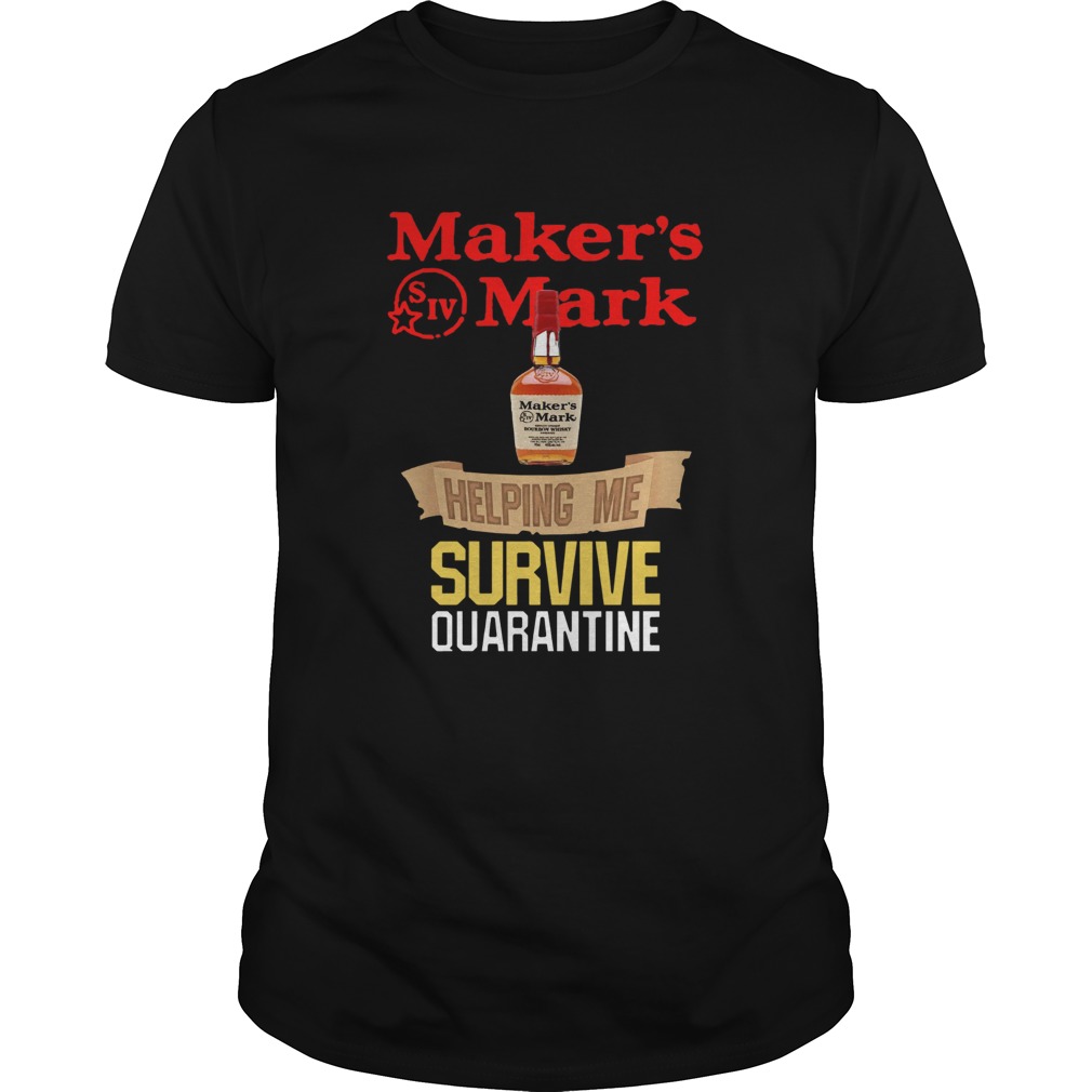 Makers Mark helping me survive quarantine shirt