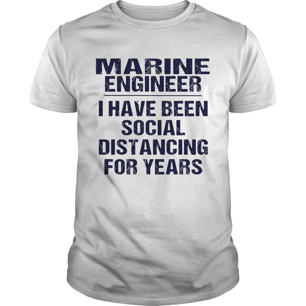 Marine engineer I have been social distancing for years shirt