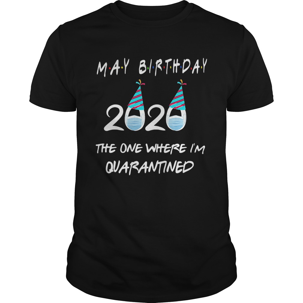 May birthday 2020 the one where im quarantined mask covid19 shirt