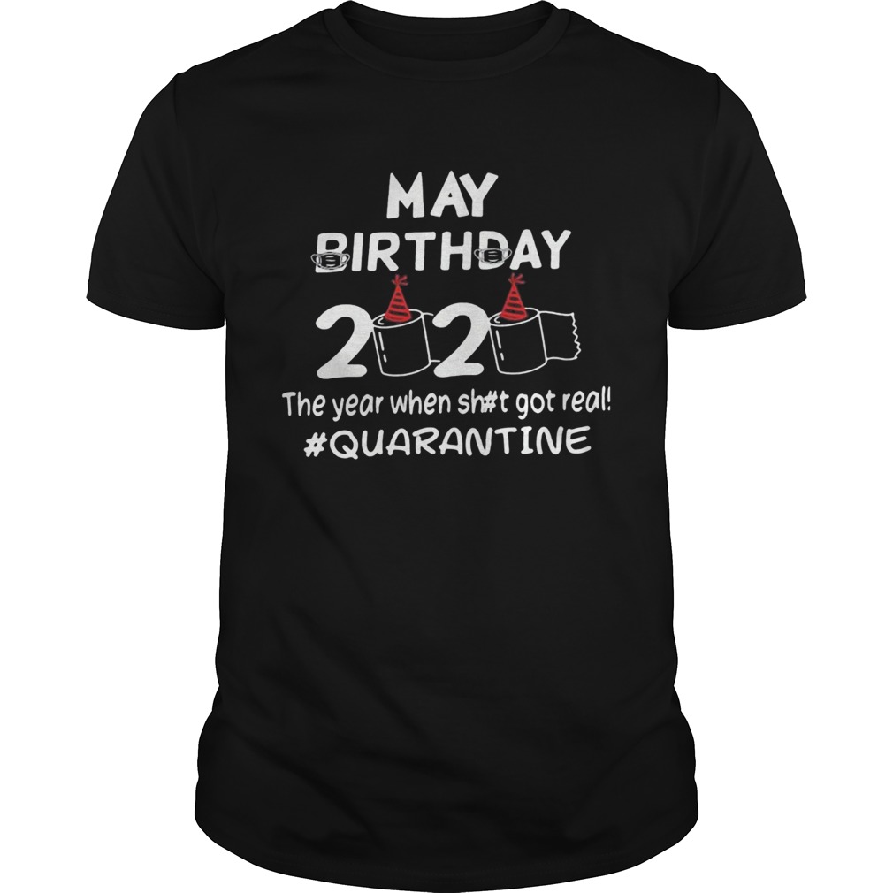 May birthday 2020 the year when shit got real quarantine shirt