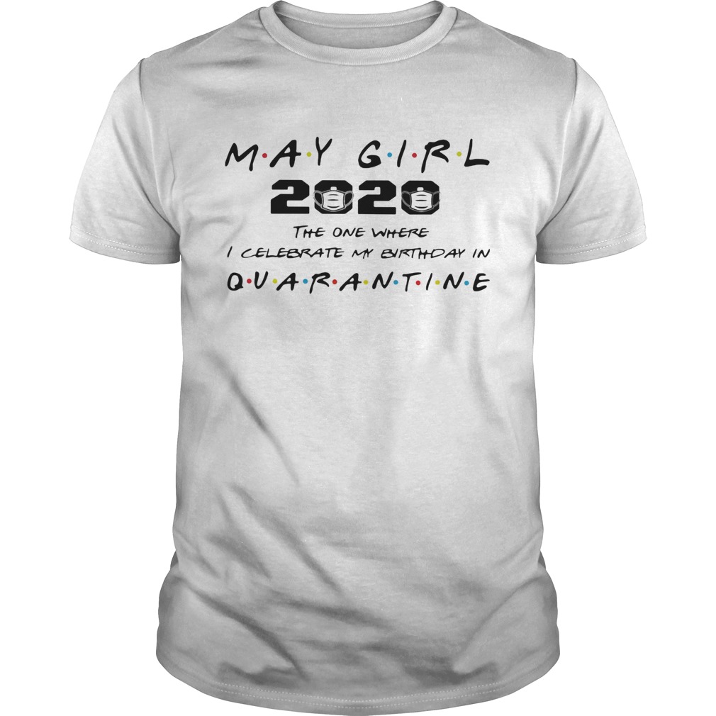 May girl 2020 the one where i celebrate my birthday in quarantine mask covid19 shirt