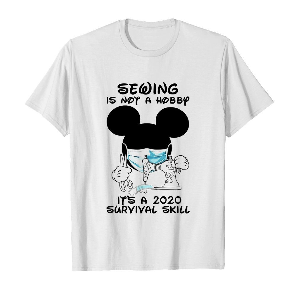 Mickey Mouse Sewing Is Not A Hobby It’s A 2020 Survival Skill shirt