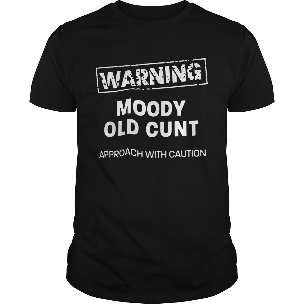 Moody Old Cunt Approach With Caution shirt