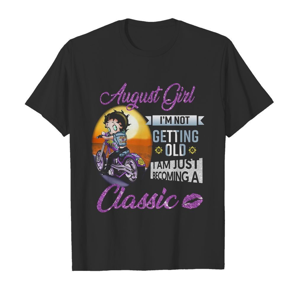 Motorbike august girl I’m not getting old I am just becoming a classic lips shirt